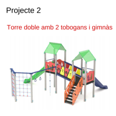 Projecte 2 - Torre doble amb 2 tobogans i gimnàs